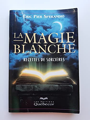 LA MAGIE BLANCHE : Recettes De Sorcières.