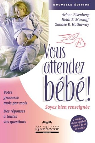 Stock image for Vous Attendez Bebe! : Soyez Bien Renseignee: Votre Grossesse Mois Apres Mois: Des Reponses a Toutes Vos Questions for sale by Better World Books