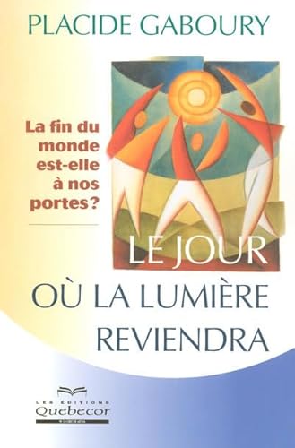 9782764010815: LE JOUR OU LE LUMIERE REVIENDRA - LA FIN DU MONDE EST ELLE A NOS PORTES