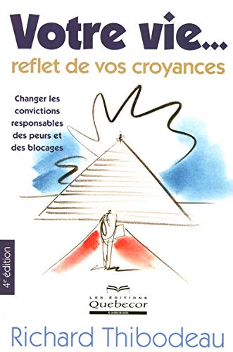 9782764012451: votre vie reflet de vos croyances - Changer les convictions responsables des peurs et des blocages (Psychologie) (French Edition)