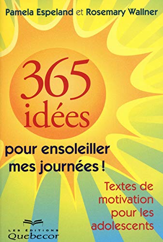 365 idÃ©es pour ensoleiller mes journÃ©es - textes de motivation pour les adolescents (French Edition) (9782764014998) by Pamela Espeland