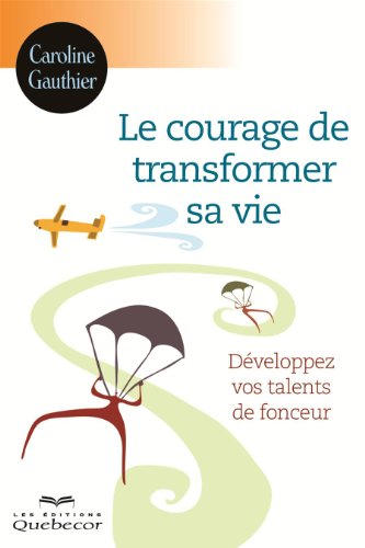 Beispielbild fr LE COURAGE DE TRANSFORMER SA VIE. DEVELOPPEZ VOS TALENTS DE FONCE zum Verkauf von medimops