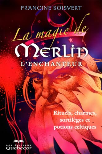 9782764018873: La magie de Merlin l'enchanteur: Rituels, charmes, sortilges et potions celtiques