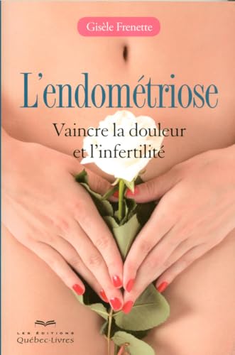 9782764023334: L'endomtriose: Vaincre la douleur et l'infertilit