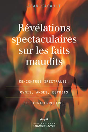 9782764025857: Rvlations spectaculaires sur les faits maudits: Rencontres spectrales : ovnis, anges, esprits et extraterrestres