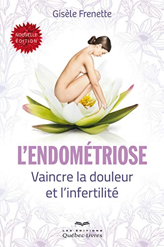 Beispielbild fr L'endomtriose : Vaincre la douleur et l'infertilit zum Verkauf von Revaluation Books