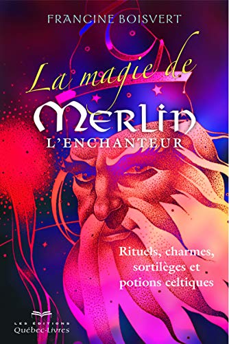 9782764026489: La magie de Merlin l'enchanteur: Rituels, charmes, sortilges et potions celtiques