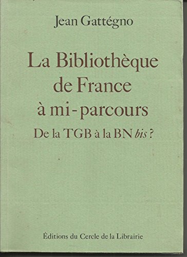 La BibliotheÌ€que de France aÌ€ mi-parcours: De la TGB aÌ€ la BN bis? (French Edition) (9782765405122) by Jean GattÃ©gno