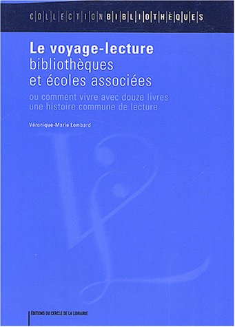 Le voyage-lecture : Bibliothèques et écoles associées ou comment vivre avec douze livres une hist...