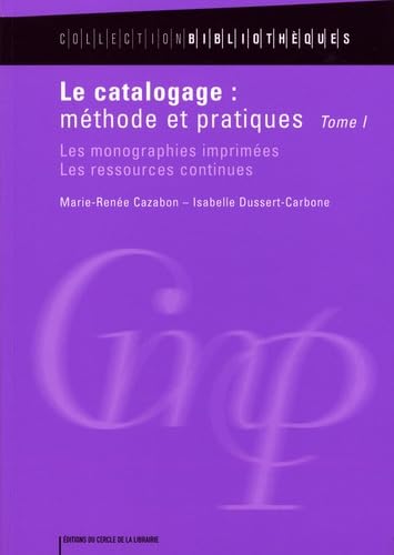 9782765409359: Le catalogage : mthode et pratiques: Tome 1, Les monographies imprimes, les ressources continues