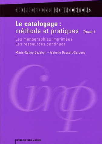 Stock image for Le catalogage : mthode et pratiques : Tome 1, Les monographies imprimes, les ressources continues for sale by Ammareal