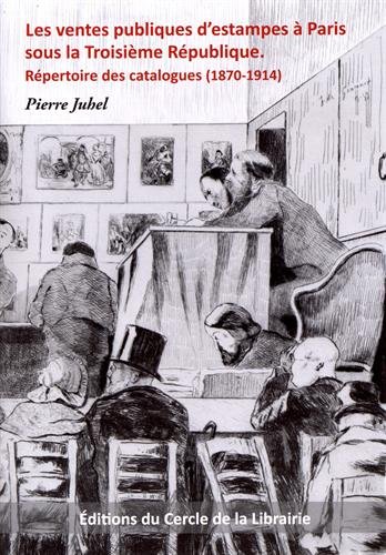 Stock image for Les ventes publiques d'estampes  Paris sous la Troisime Rpublique: Rpertoire des catalogues (1870-1914) [Reli] Juhel, Pierre for sale by BIBLIO-NET