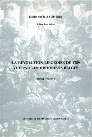 La Révolution Liégeoise De 1789 Vue Par Les Historiens Belges (de 1805 à Nos jours)