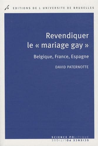 REVENDIQUER LE MARIAGE GAY BELGIQUE FRANCE ESPAGNE (0000) (9782800414997) by Paternotte, David