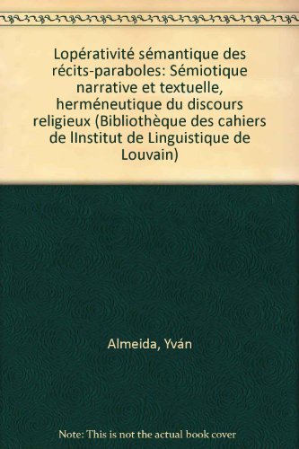 9782801701003: Loprativit smantique des rcits-paraboles: Smiotique narrative et textuelle, hermneutique du discours religieux (Bibliothque des cahiers de lInstitut de Linguistique de Louvain)