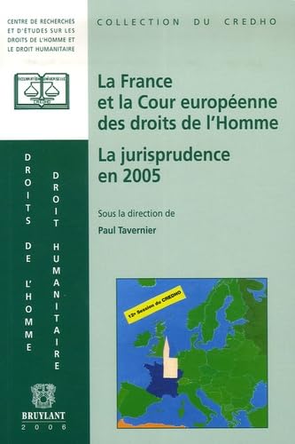 La France et la Cour europÃ©enne des droits de l'homme : La jurisprudence en 2005 : PrÃ©sentation, commentaires et dÃ©bats (9782802723325) by Tavernier, Paul; Collectif