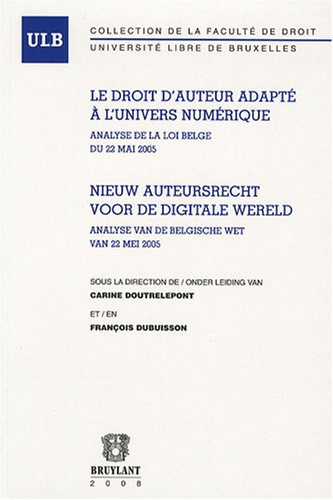 Stock image for Le droit d`auteur adapt  l`univers du numrique/Nieuw auteursrecht voor de digitale wereld: Analyse de la loi belge du 22 mai 2005 Analyse van de Belgische wet van 22 mei 2005 for sale by Buchpark