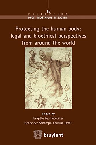 Beispielbild fr Protecting the human body: legal and bioethical perspectives form around the world Orfali, Kristina; Schamps, Genevive et Feuillet-Liger, Brigitte zum Verkauf von BIBLIO-NET