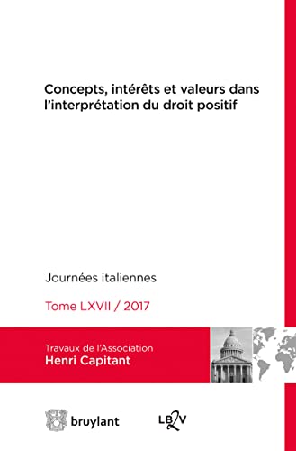 9782802763550: Concepts, intérêts et valeurs dans l'interprétation du droit positif : Journées italiennes 2017: Journées internationales de l'association Henri Capitant