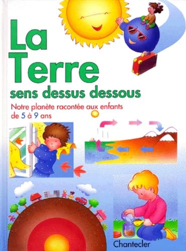 La terre sens dessus dessous Notre planète racontée aux enfants de 5 à 9 ans