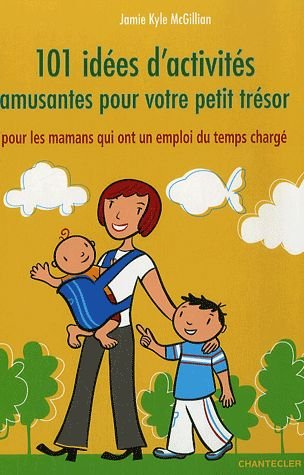 Stock image for 101 ides d'activits amusantes pour votre petit trsor : Pour les mamans qui ont un emploi du temps charg for sale by Ammareal