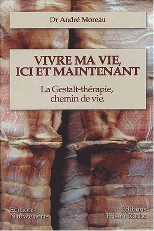 Stock image for Vivre ma vie, ici et maintenant: La Gestalt-thrapie, chemin de vie for sale by Le Monde de Kamlia