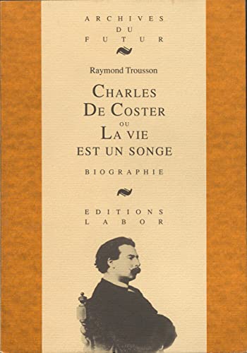 Imagen de archivo de Charles De Coster ou la vie est un songe (biographie). Collection : Archives du futur. a la venta por AUSONE