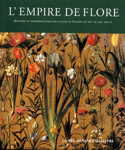 Stock image for L'empire de flore : Histoire et reprsentation des fleurs en Europe du XVIme au XIXme sicle for sale by Ammareal