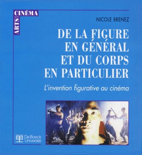 De la figure en geÌneÌral et du corps en particulier: L'invention figurative au cineÌma (Arts et cineÌma) (French Edition) (9782804129996) by Brenez, Nicole