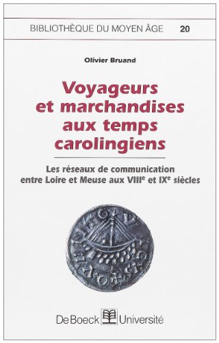 Voyageurs et marchandises aux temps carolingiens . Les réseaux de communication entre Loire et Me...