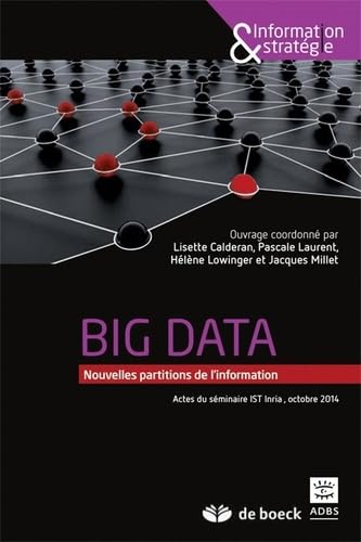 Stock image for Big data : nouvelles partitions de l'information: Actes du colloque de l'INRIA, octobre 2014 Calderan, Lisette; Laurent, Pascale; Lowinger, Hlne et Millet, Jacques for sale by BIBLIO-NET