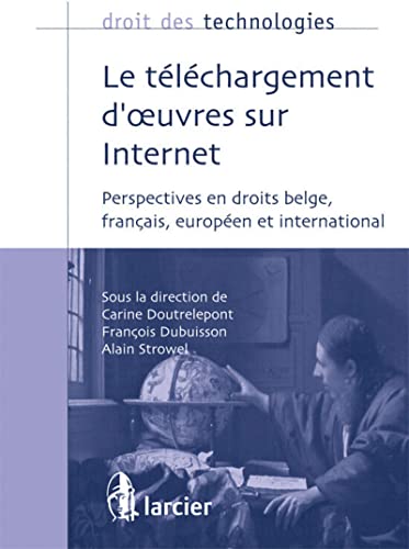 9782804448813: Le tlchargement d'oeuvres sur Internet: Perspectives en droits belge, franais, europen et international