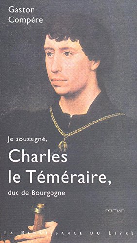 Beispielbild fr Je soussign, Charles le Tmraire, duc de Bourgogne zum Verkauf von medimops