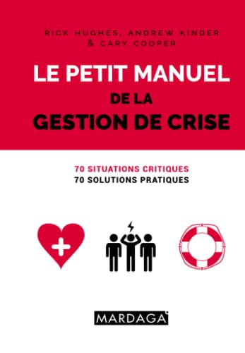 Stock image for Le petit manuel de la gestion de crise: 70 situations critiques, 70 solutions pratiques [Broch] Hughes, Rick; Kinder, Andrew; Cooper, Sir Cary L. et Campbell Quick, James for sale by BIBLIO-NET