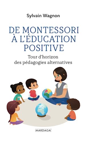 Stock image for De Montessori  l'ducation positive: Tour d'horizon des pdagogies alternatives [Broch] Wagnon, Sylvain for sale by BIBLIO-NET