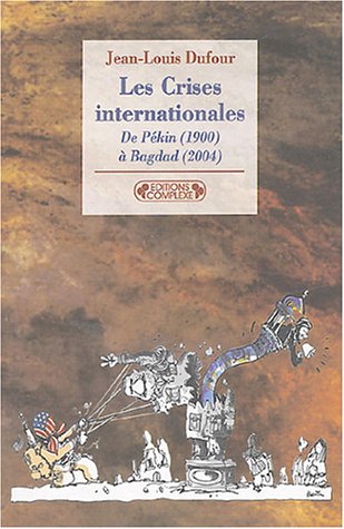Les crises internationales : De Pékin (1900) à Bagdad (2004) (Historiques) - Jean-Louis Dufour