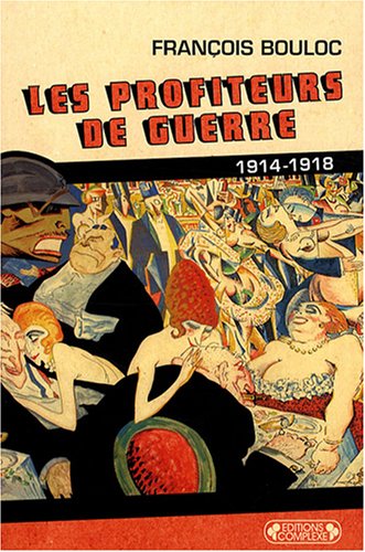 Les profiteurs de guerre : 1914-1918 - BOULOC ( François ).
