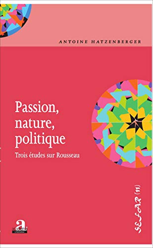 Beispielbild fr Passion, nature, politique.: Trois tudes sur Rousseau (French Edition) zum Verkauf von Gallix