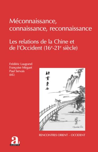 Stock image for Mconnaissance, connaissance, reconnaissance: Les relations de la Chine et de l?Occident (16e-21e sicle) (French Edition) for sale by Gallix