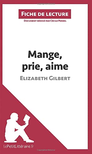 Beispielbild fr Mange, prie, aime d'Elizabeth Gilbert (Fiche de lecture): Analyse complte et rsum dtaill de l'oeuvre (French Edition) zum Verkauf von GF Books, Inc.