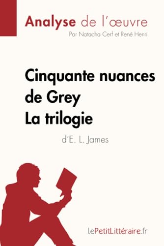 Imagen de archivo de Cinquante nuances de Grey d`E. L. James - La trilogie (Analyse de l`oeuvre): Analyse complte et rsum dtaill de l`oeuvre (Fiche de lecture) a la venta por Buchpark