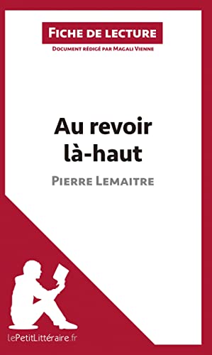 Stock image for Au revoir l-haut de Pierre Lemaitre (Fiche de lecture): Analyse complte et rsum dtaill de l'oeuvre (French Edition) for sale by GF Books, Inc.