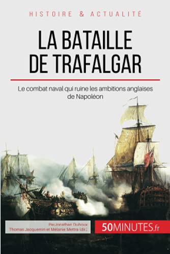 Stock image for La bataille de Trafalgar: Le combat naval qui ruine les ambitions anglaises de Napolon (Grandes Batailles) (French Edition) for sale by GF Books, Inc.