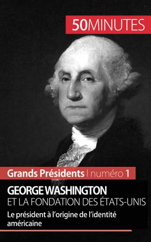 Stock image for George Washington et la fondation des tats-Unis: Le prsident  l'origine de l'identit amricaine (Grands Prsidents) (French Edition) for sale by GF Books, Inc.