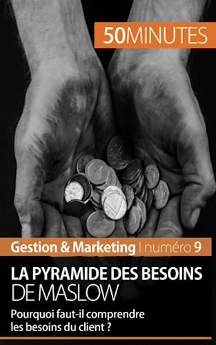Stock image for La pyramide des besoins de Maslow: Pourquoi faut-il comprendre les besoins du client ? (Gestion & Marketing) (French Edition) for sale by GF Books, Inc.