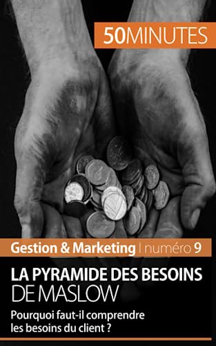 9782806256911: La pyramide des besoins de Maslow: Pourquoi faut-il comprendre les besoins du client ? (Gestion & Marketing)