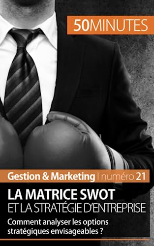 Stock image for La matrice SWOT et la stratgie d'entreprise: Comment analyser les options stratgiques envisageables ? (Gestion & Marketing) (French Edition) for sale by GF Books, Inc.