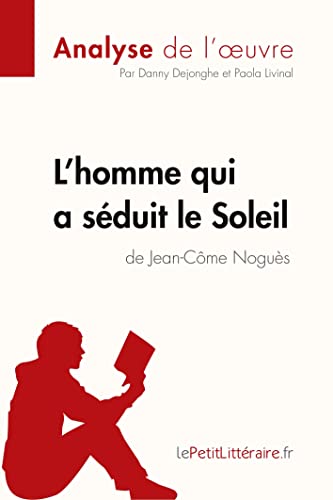 Imagen de stock para L'homme qui a s�duit le Soleil de Jean-C�me Nogu�s (Analyse de l'oeuvre): Analyse compl�te et r�sum� d�taill� de l'oeuvre (Fiche de lecture)