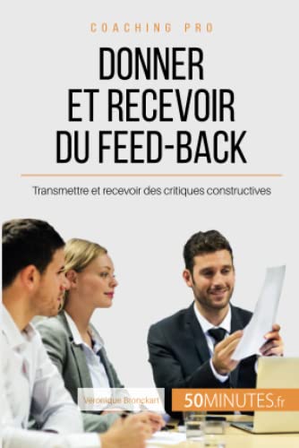 Stock image for Donner et recevoir du feed-back: Transmettre et recevoir des critiques constructives (Coaching pro) (French Edition) for sale by Lucky's Textbooks