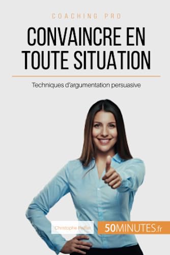 Stock image for Convaincre en toute situation: Techniques d'argumentation persuasive (Coaching pro) (French Edition) for sale by Book Deals